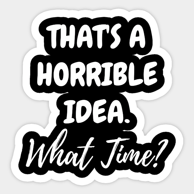 That's A Horrible Idea. What Time? Sticker by EslamMohmmad